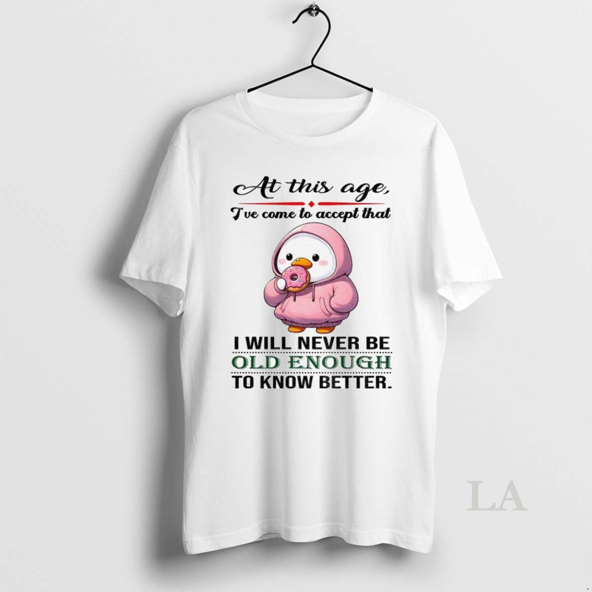 Original Duck This Age Ive Come To Accept That I Will Never Be Long
