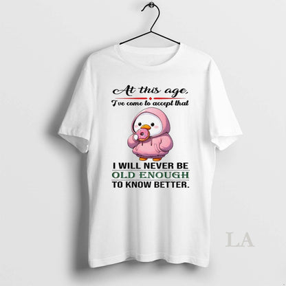 Original Duck This Age Ive Come To Accept That I Will Never Be Long