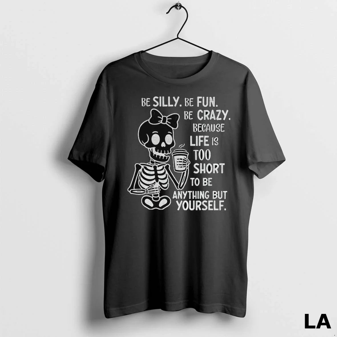 Original Skeleton Be Silly Be Fun Be Crazy Because Life Is Too Short