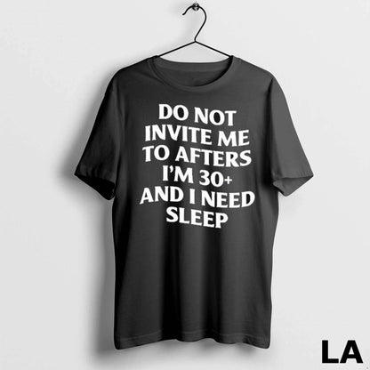Original Do Not Invite Me To Afters Im 30 And I Need Sleep Tee