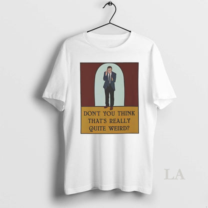 Original Dont You Think Thats Really Quite Weird TShirt Vintage Merch