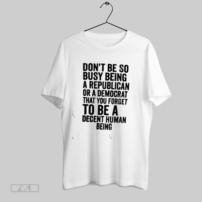 Original Dont Be So Busy Being Republican Or Democrat That You Forget