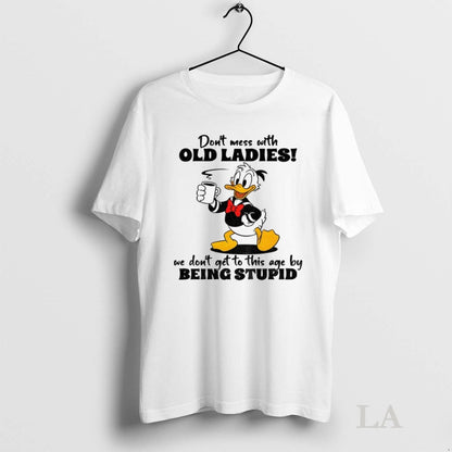 Original Duck Dont Mess Old People We Didnt Get This Age Being Stupid