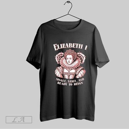 Original Elizabeth I Single Sassy And Ready To Reign Hoodie Stylish