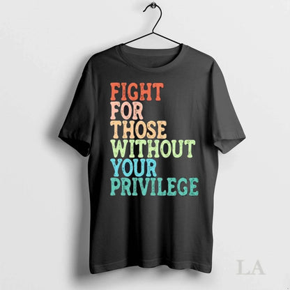 Original Fight Those Without Your Privilege Tee Elegant Outfit