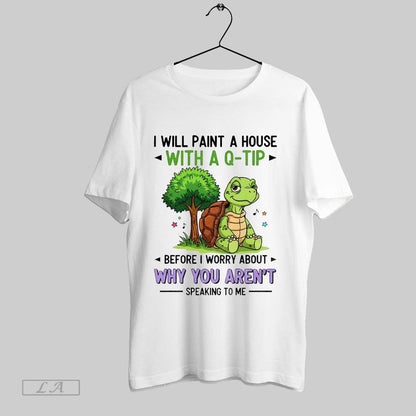 Original Turtle I Will Paint House Q Tip Before I Worry TShirt