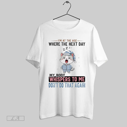 Original Cat Im Age Where Next Day My Body Whispers To TShirt