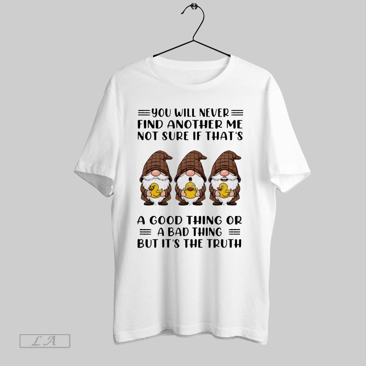 Original Gnome You Will Never Find Another Me Not Sure If Thats Good