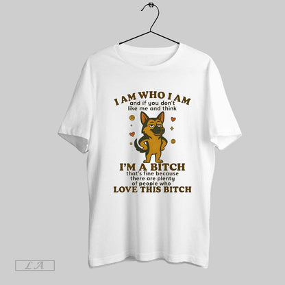 Original German Shepherd I Am Who I Am Im Bitch Love This Bitch Tee