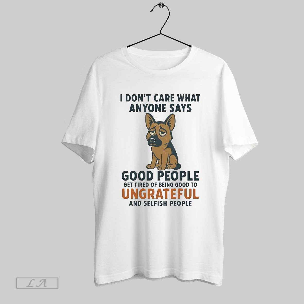 Original German Shepherd I Dont Care What Anyone Says Good People