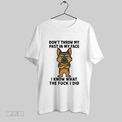 Original German Shepherd Dont Throw My Past My Face I Know What Fuck