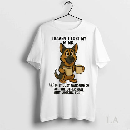 Original German Shepherd I Havent Lost My Mind Half It Just Wandered