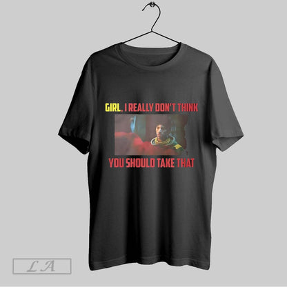 Original I Really Dont Think You Should Take That V Neck TShirt Retro