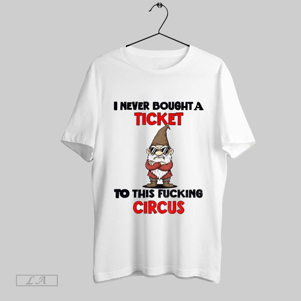Original Gnome I Never Bought Ticket To This Fucking Circus Shirt