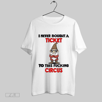Original Gnome I Never Bought Ticket To This Fucking Circus Shirt