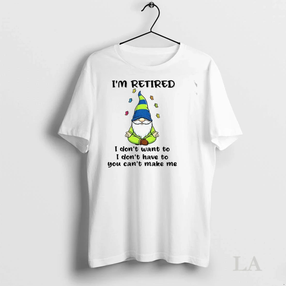 Original Gnome Im Retired I Dont Have To I Dont Want To You Cant Make