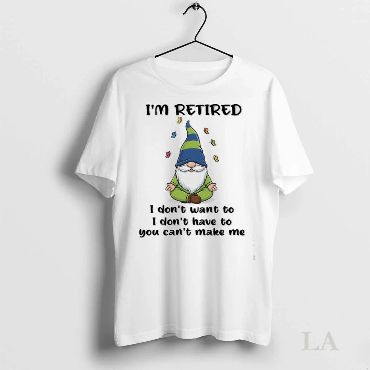 Original Gnome Im Retired I Dont Want To I Dont Have To You Cant Make