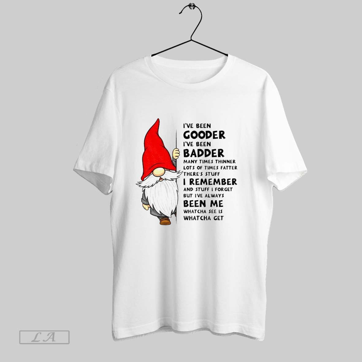 Original Gnome Ive Been Gooder Ive Been Badder Many Times Thinner