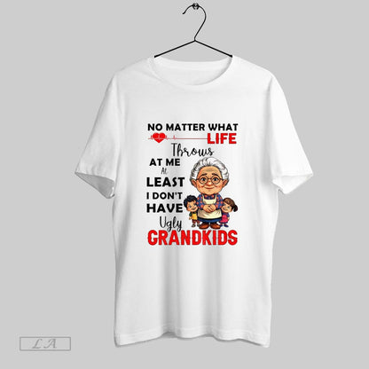 Original Grandma No Matter What Life Throws Me Least I Dont Have Ugly