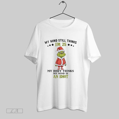 Original Grinch My Mind Still Thinks Im 25 My Body Thinks My Mind Is