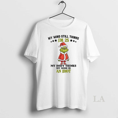 Original Grinch My Mind Still Im 25 Thinks My Body Thinks My Mind Is