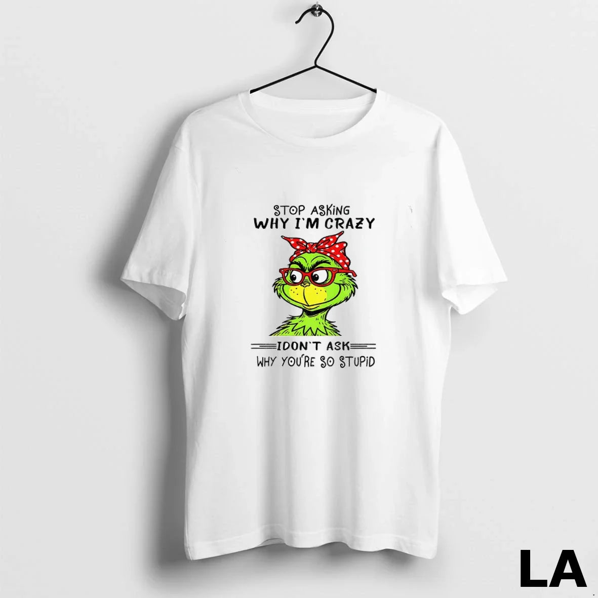 Original Grinch Stop Asking Why Im Crazy I Dont Ask Why Youre So