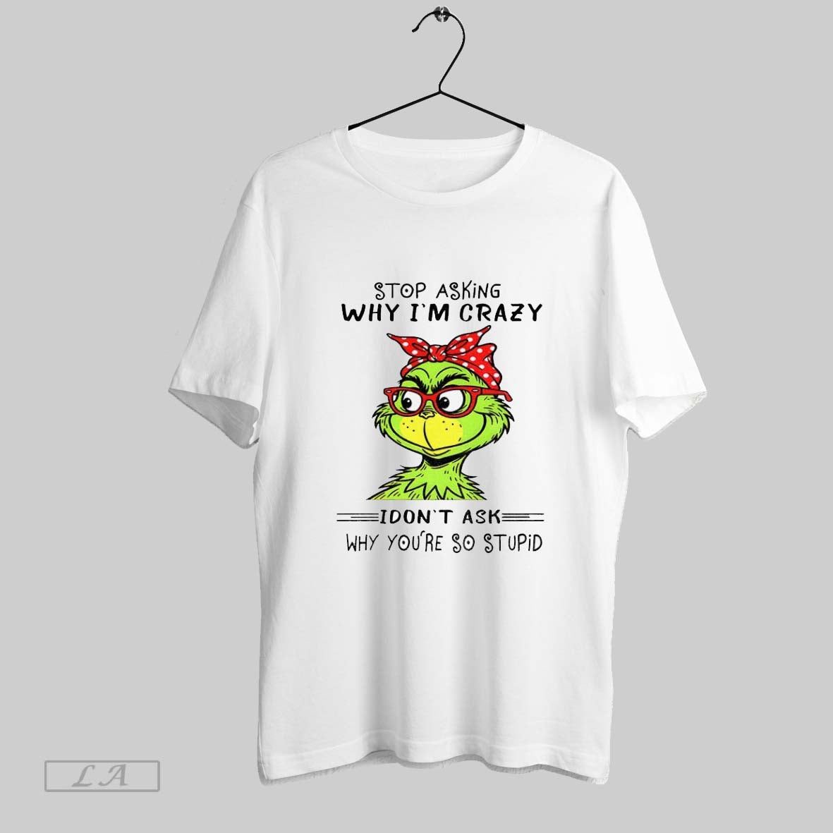 Original Grinch Stop Asking Why Im Crazy I Dont Ask Why Youre So