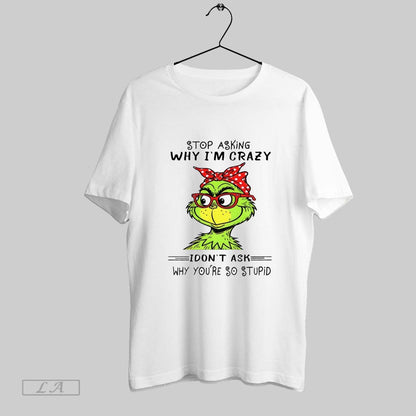 Original Grinch Stop Asking Why Im Crazy I Dont Ask Why Youre So