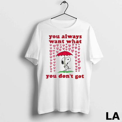Original Heart Rain You Always Want What You Dont Got Snoopy Shirt