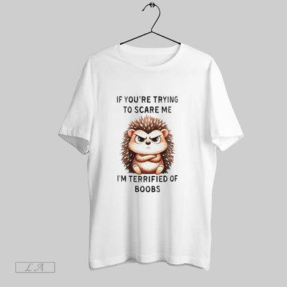 Original Hedgehog If Youre Trying To Scare Me Im Terrified Boobs