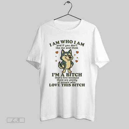 Original Husky I Am Who I Am Im Bitch Love This Bitch Tee Authentic