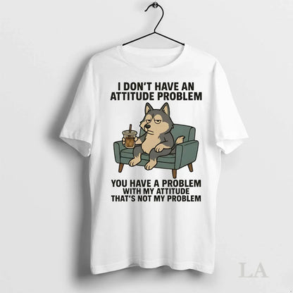 Original Husky I Dont Have Attitude Problem You Have Problem My