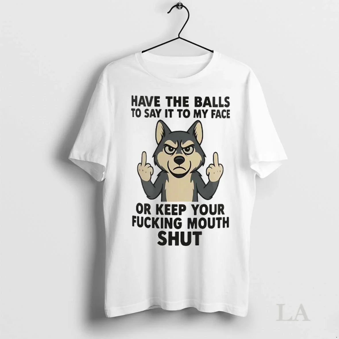 Original Husky Have Balls To Say It To My Face Or Keep Your Fucking