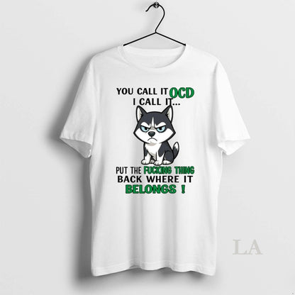 Original Husky You Call It Ocd I Call It Put Fucking Thing Tee