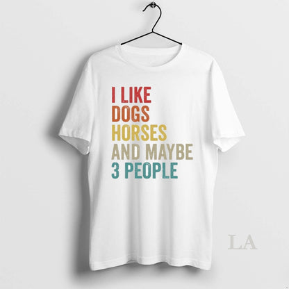 Original I Like Dogs Horses And Maybe 3 People Tee Modern Design