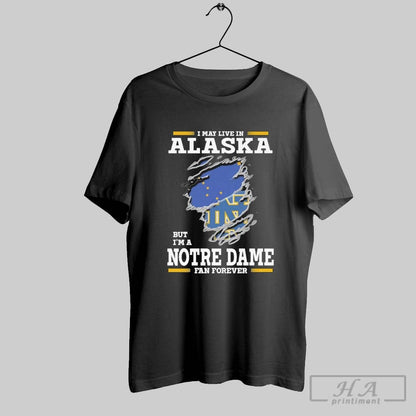 Original I May Live Alaska But Im Notre Dame Fighting Irish Forever