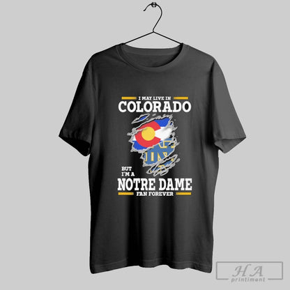 Original I May Live Colorado But Im Notre Dame Fighting Irish Forever
