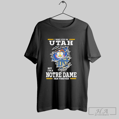 Original I May Live Utah But Im Notre Dame Fighting Irish Forever