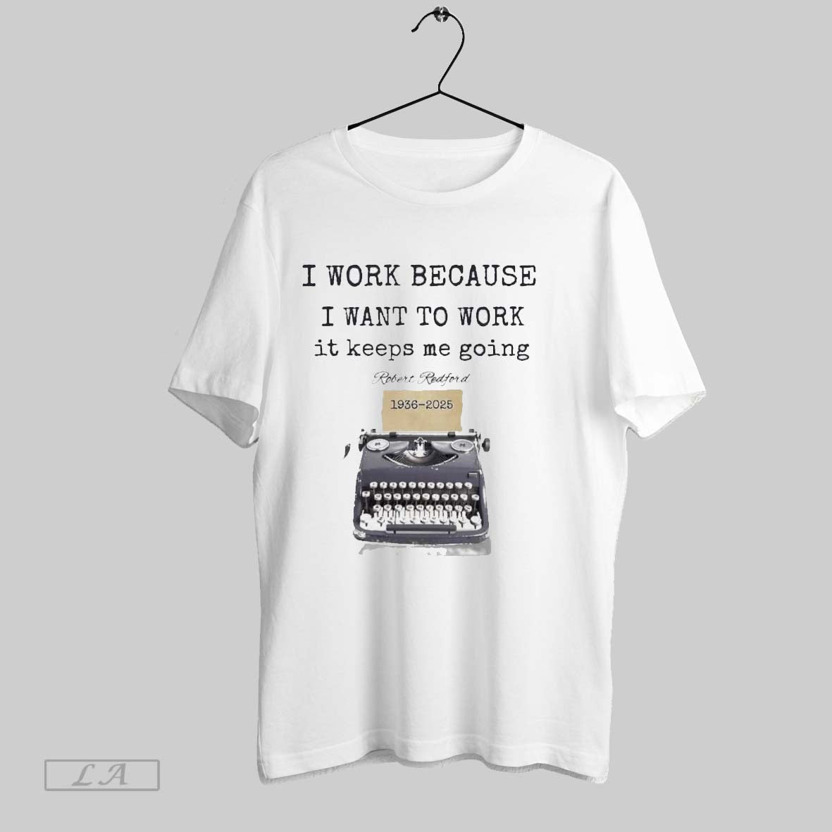 Original I Work Because I Want To Work It Keeps Me Going Robert