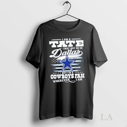 Original I Am Tate I May Not Be Dallas But Im Cowboys Long Sleeve