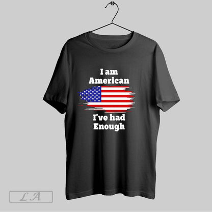 Original I Am American Ive Had Enough Usa Flag TShirt Classic Outfit