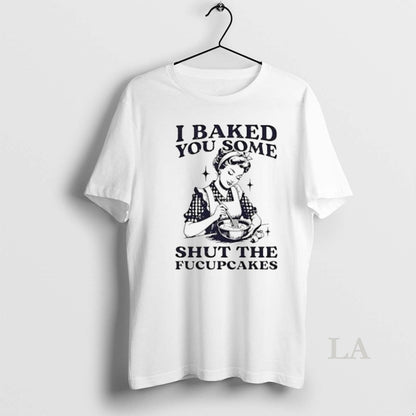 Original I Baked You Some Sht Fucupcakes TShirt Classic Fashion