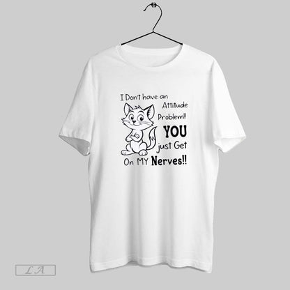 Original I Dont Have Attitude Problem You Just Get My Nerves Tee
