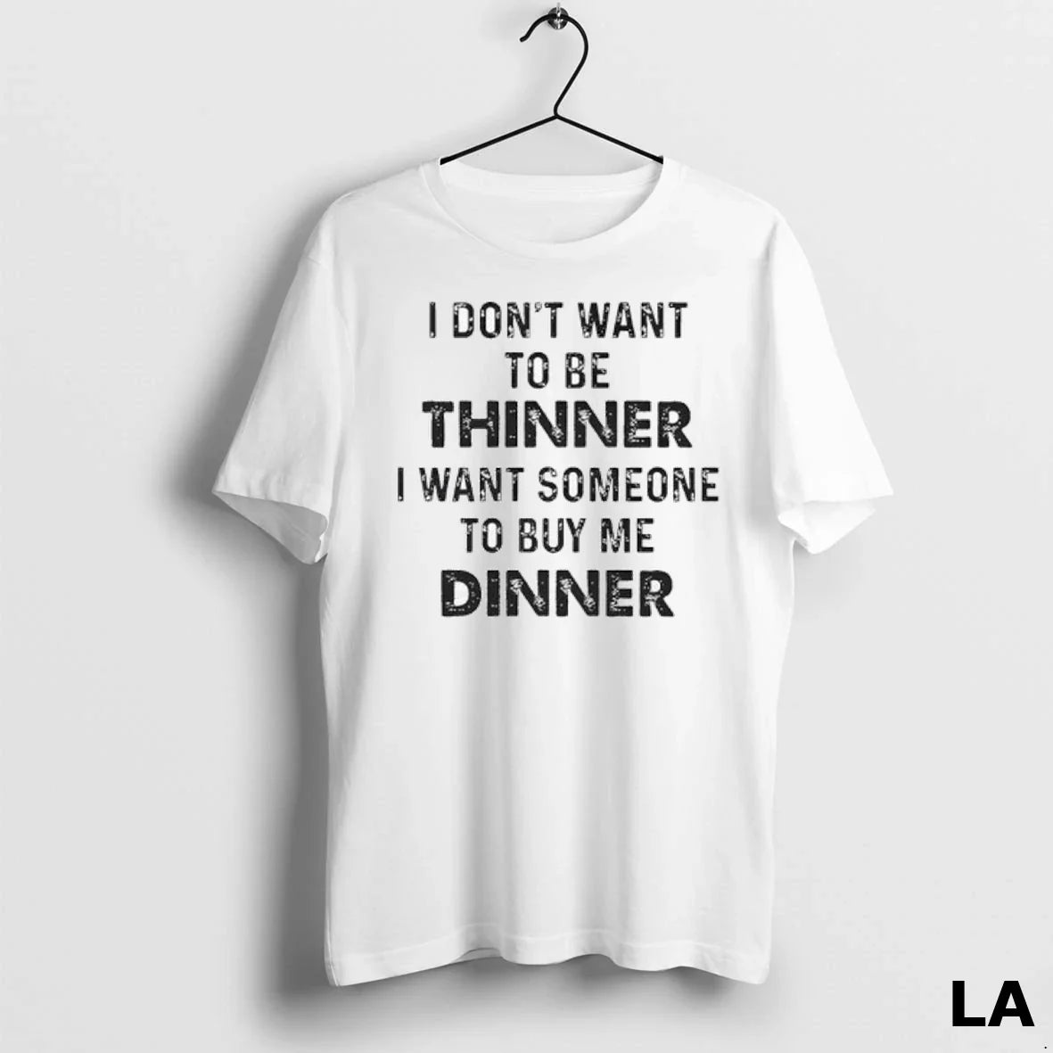 Original I Dont Want To Be Thinner I Want Someone To Buy Me Dinner