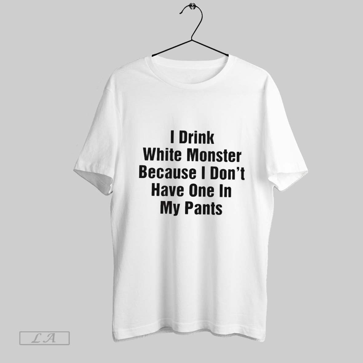 Original I Drink White Monster Because I Dont Have One My Pants