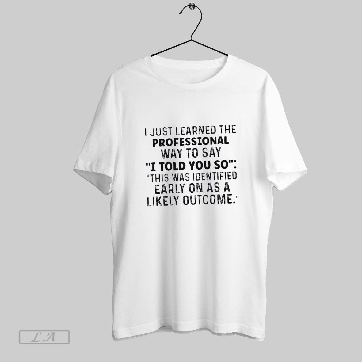 Original I Just Learned Professional Way To Say I Told You So This