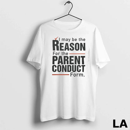 Original I May Be Reason Parent Conduct Form Tee Stylish Style