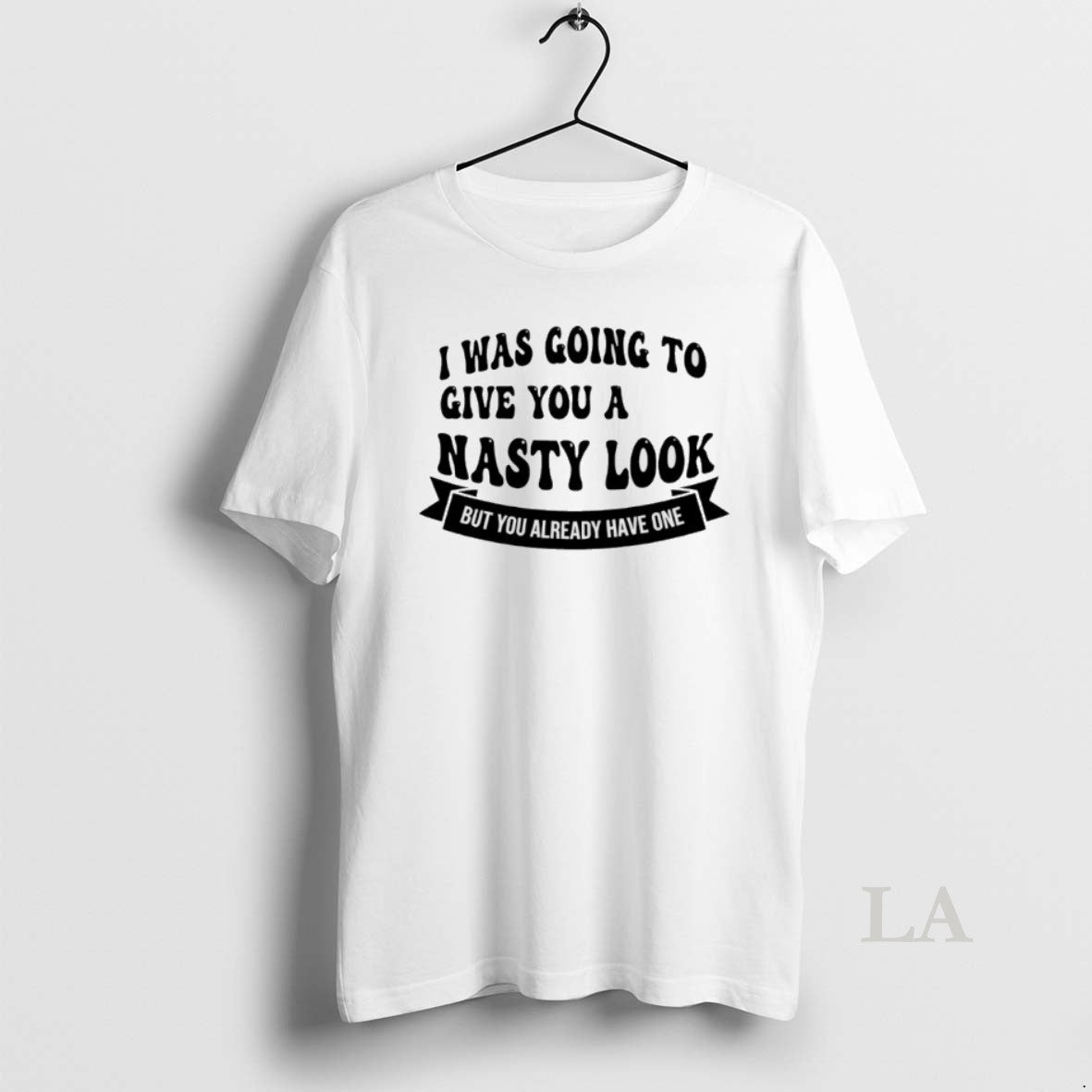 Original I Was Going To Give You Nasty But You Already Have One Shirt