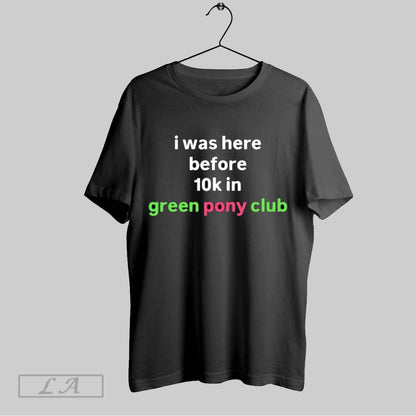 Original I Was Here Before 10K Green Pony Club TShirt Designer