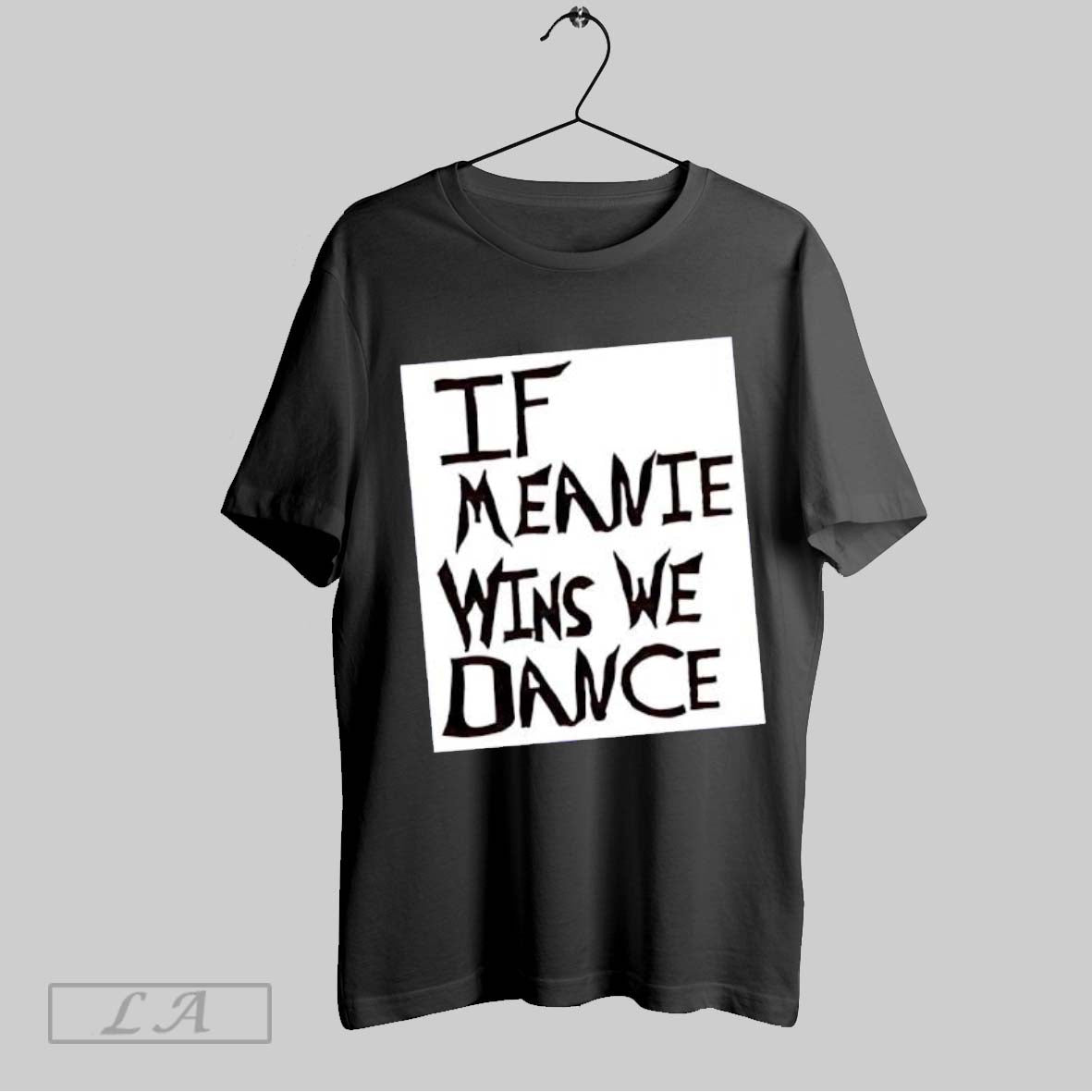 Original If Meanie Wins We Dance Tee Trendy Look